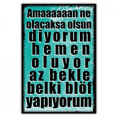 Amann ne olacaksa olsun diyorum hemen oluyor az bekle belki blöf yapıyorum Ahşap Retro Poster