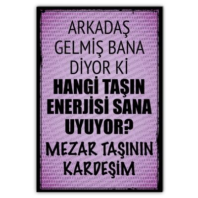 Arkadaş gelmiş diyor ki hangi taşın enerjisi sana uyuyor. Mezar Taşı Kardeşim Ahşap Retro Poster